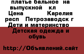 платье бальное  на выпускной 4 кл  140 › Цена ­ 1 500 - Карелия респ., Петрозаводск г. Дети и материнство » Детская одежда и обувь   